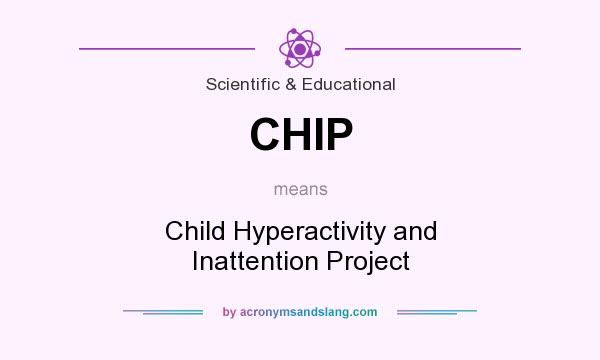What does CHIP mean? It stands for Child Hyperactivity and Inattention Project