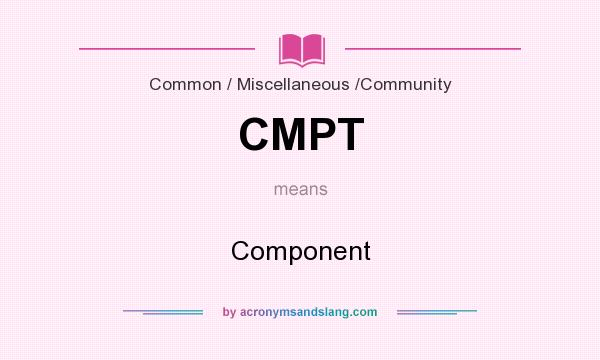 What does CMPT mean? It stands for Component