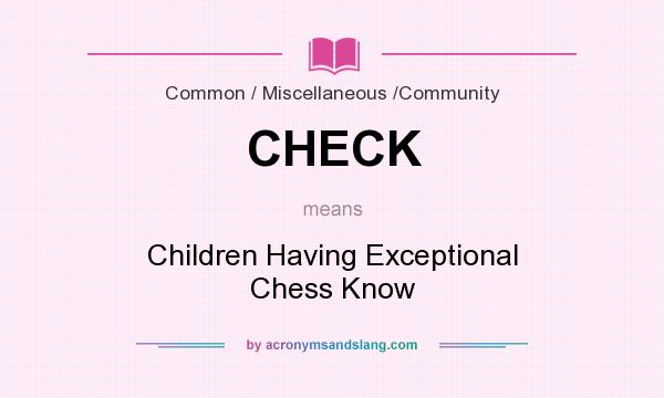 What does CHECK mean? It stands for Children Having Exceptional Chess Know