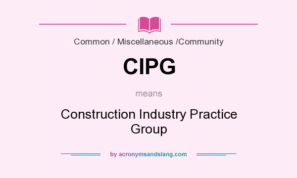What does CIPG mean? It stands for Construction Industry Practice Group