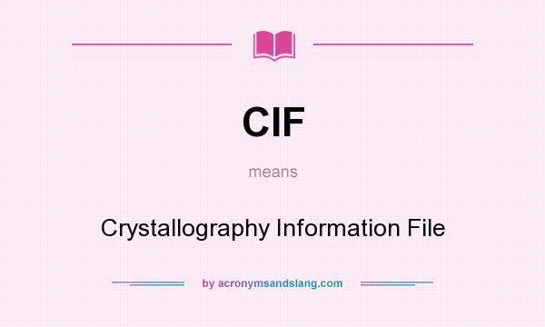 What does CIF mean? It stands for Crystallography Information File