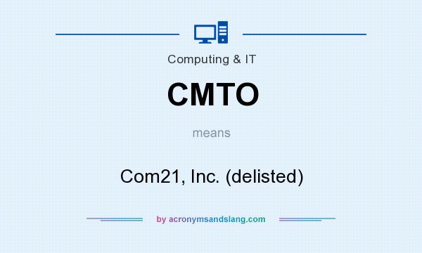What does CMTO mean? It stands for Com21, Inc. (delisted)