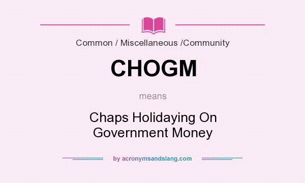 What does CHOGM mean? It stands for Chaps Holidaying On Government Money
