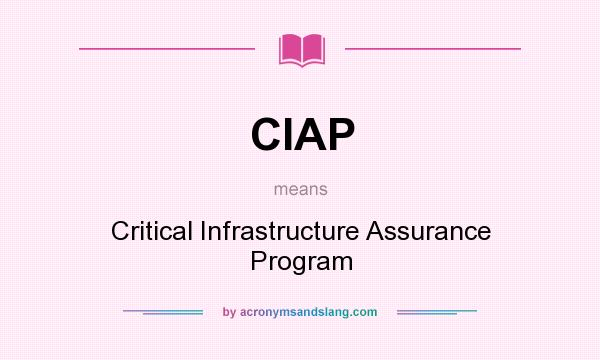 What does CIAP mean? It stands for Critical Infrastructure Assurance Program