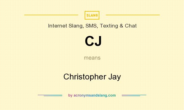 What does CJ mean? It stands for Christopher Jay
