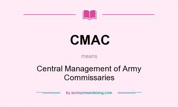 What does CMAC mean? It stands for Central Management of Army Commissaries