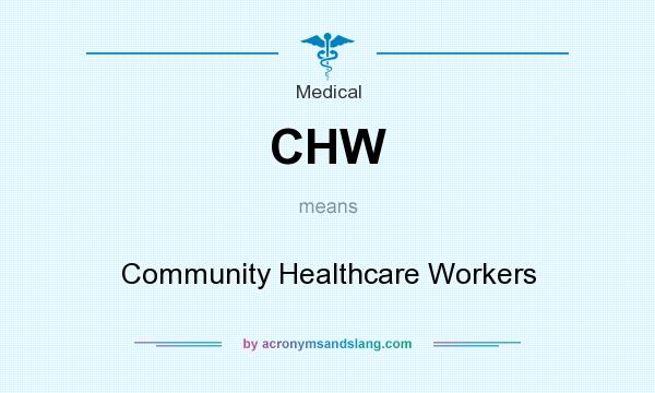 What does CHW mean? It stands for Community Healthcare Workers