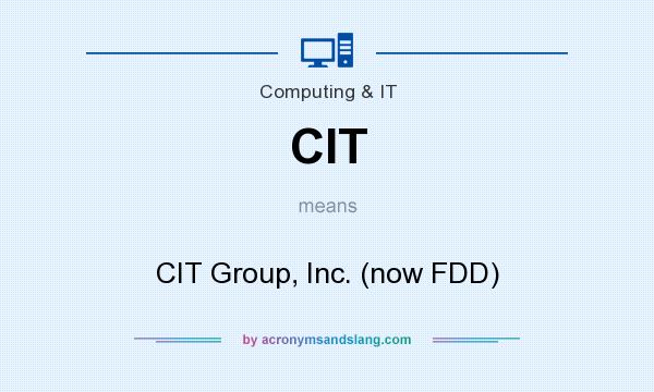 What does CIT mean? It stands for CIT Group, Inc. (now FDD)