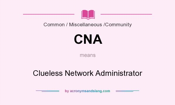 What does CNA mean? It stands for Clueless Network Administrator