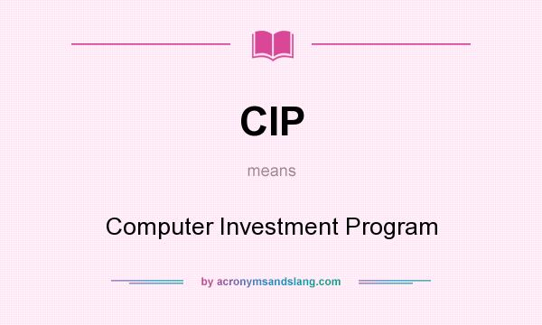 What does CIP mean? It stands for Computer Investment Program