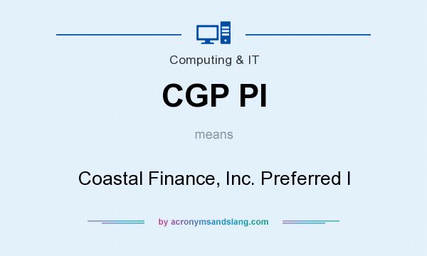 What does CGP PI mean? It stands for Coastal Finance, Inc. Preferred I