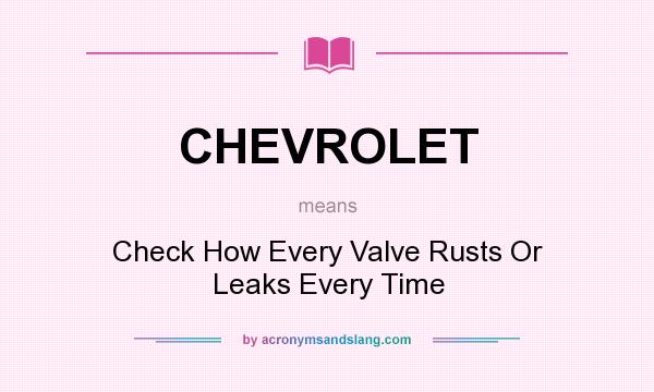 What does CHEVROLET mean? It stands for Check How Every Valve Rusts Or Leaks Every Time