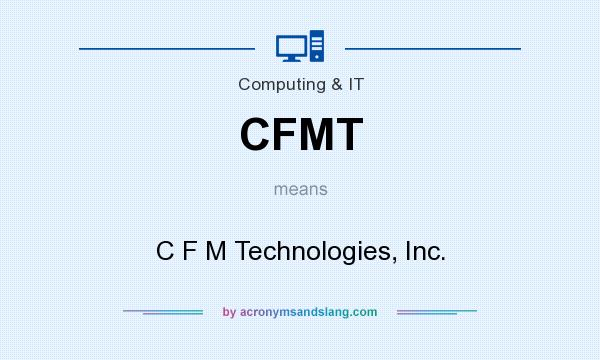 What does CFMT mean? It stands for C F M Technologies, Inc.