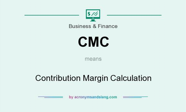 What does CMC mean? It stands for Contribution Margin Calculation