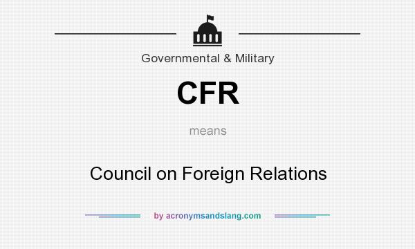What does CFR mean? It stands for Council on Foreign Relations
