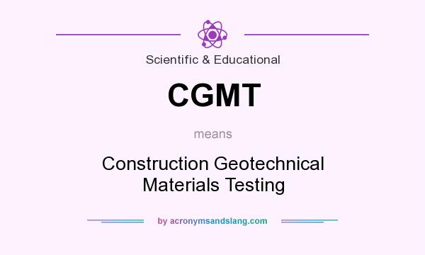 What does CGMT mean? It stands for Construction Geotechnical Materials Testing