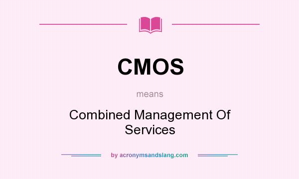 What does CMOS mean? It stands for Combined Management Of Services