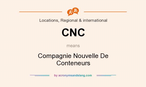 What does CNC mean? It stands for Compagnie Nouvelle De Conteneurs