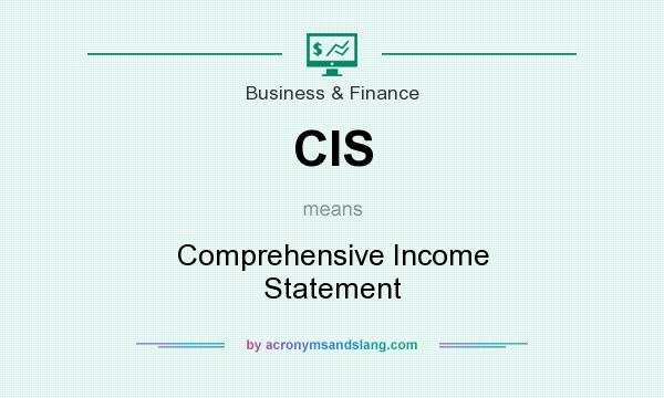 What does CIS mean? It stands for Comprehensive Income Statement