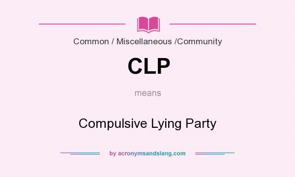 What does CLP mean? It stands for Compulsive Lying Party