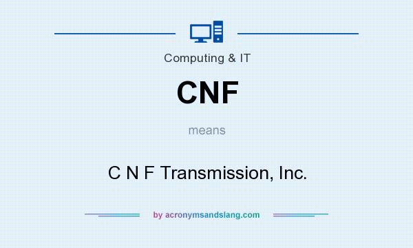 What does CNF mean? It stands for C N F Transmission, Inc.