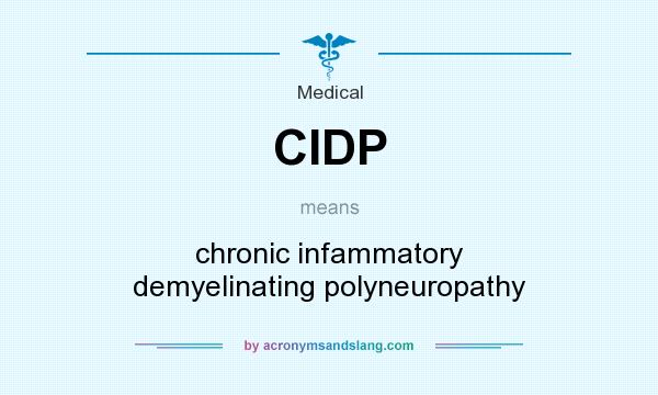 What does CIDP mean? It stands for chronic infammatory demyelinating polyneuropathy
