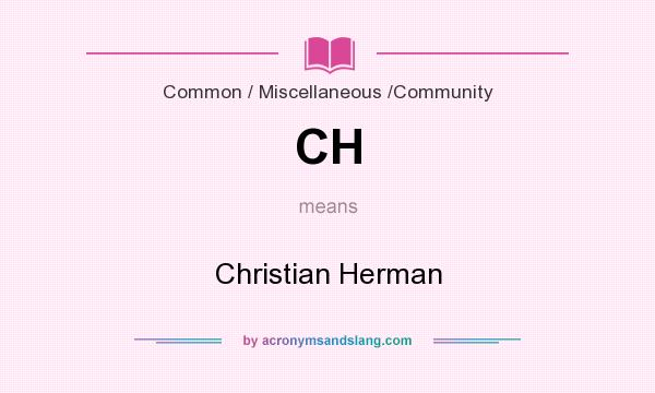 What does CH mean? It stands for Christian Herman