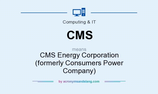 What does CMS mean? It stands for CMS Energy Corporation (formerly Consumers Power Company)