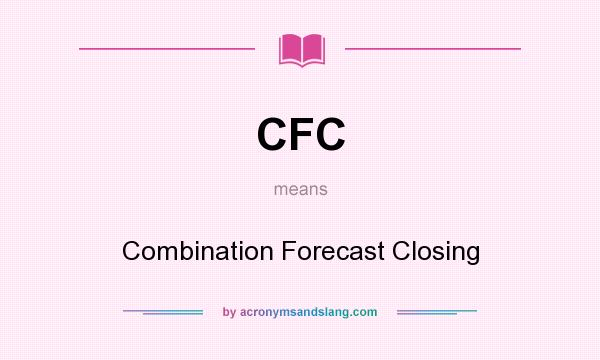 What does CFC mean? It stands for Combination Forecast Closing