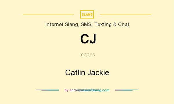 What does CJ mean? It stands for Catlin Jackie