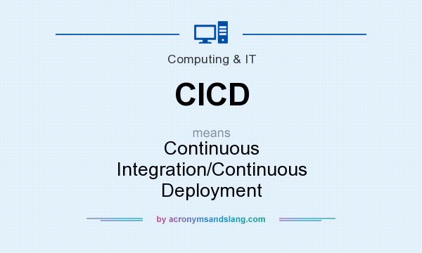 What does CICD mean? It stands for Continuous Integration/Continuous Deployment