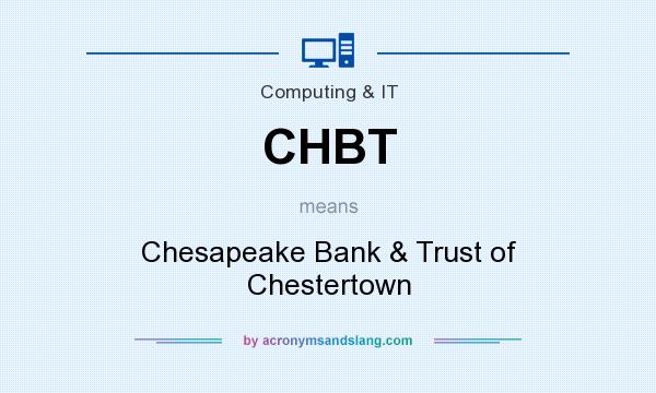 What does CHBT mean? It stands for Chesapeake Bank & Trust of Chestertown