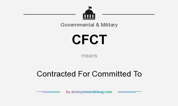 What does CFCT mean? It stands for Contracted For Committed To