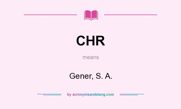 What does CHR mean? It stands for Gener, S. A.