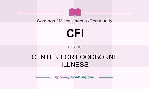 What does CFI mean? It stands for CENTER FOR FOODBORNE ILLNESS