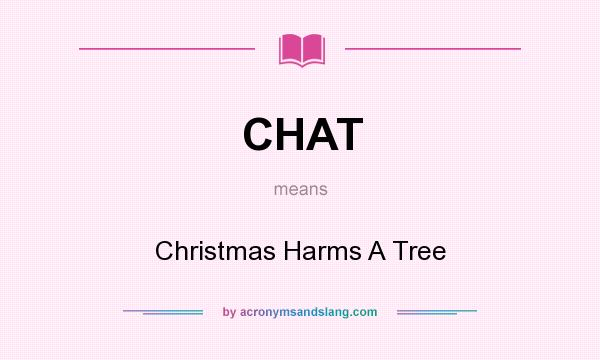 What does CHAT mean? It stands for Christmas Harms A Tree