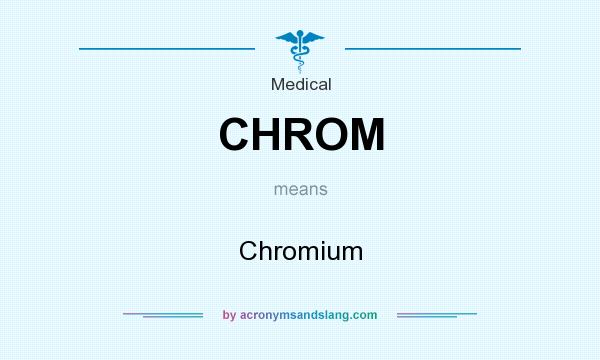 What does CHROM mean? It stands for Chromium