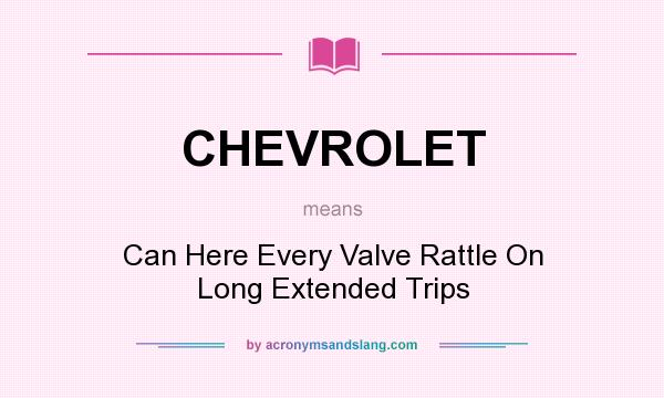 What does CHEVROLET mean? It stands for Can Here Every Valve Rattle On Long Extended Trips