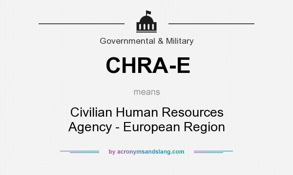 What does CHRA-E mean? It stands for Civilian Human Resources Agency - European Region