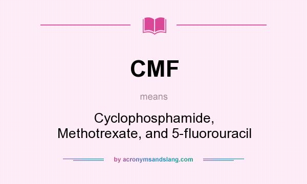 What does CMF mean? It stands for Cyclophosphamide, Methotrexate, and 5-fluorouracil