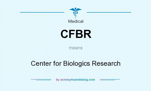 What does CFBR mean? It stands for Center for Biologics Research