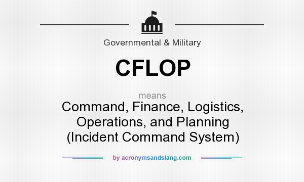 What does CFLOP mean? It stands for Command, Finance, Logistics, Operations, and Planning (Incident Command System)