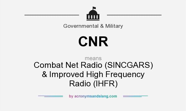 What does CNR mean? It stands for Combat Net Radio (SINCGARS) & Improved High Frequency Radio (IHFR)