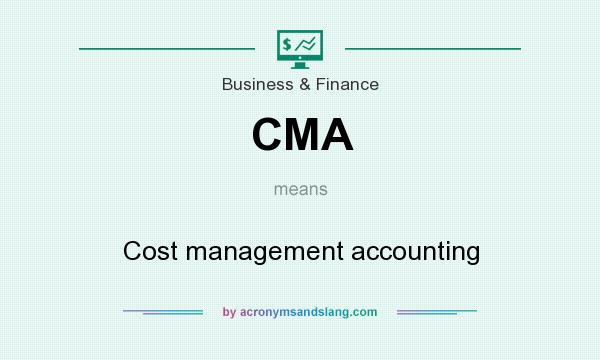 What does CMA mean? It stands for Cost management accounting