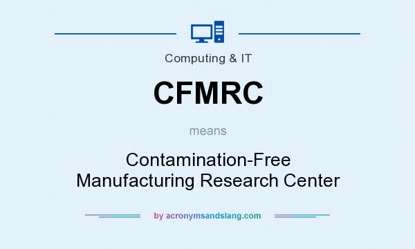 What does CFMRC mean? It stands for Contamination-Free Manufacturing Research Center