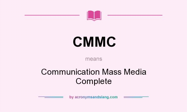 What does CMMC mean? It stands for Communication Mass Media Complete
