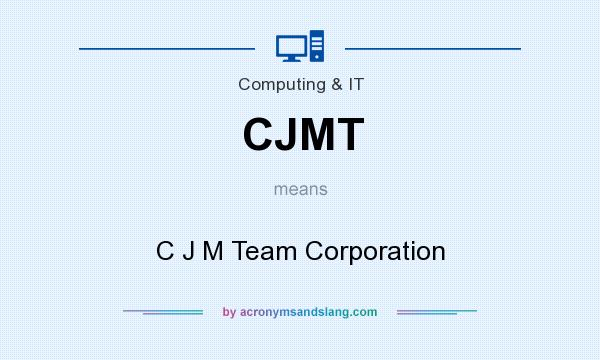 What does CJMT mean? It stands for C J M Team Corporation