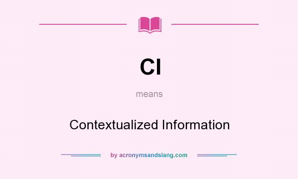 What does CI mean? It stands for Contextualized Information