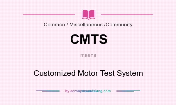 What does CMTS mean? It stands for Customized Motor Test System