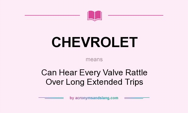 What does CHEVROLET mean? It stands for Can Hear Every Valve Rattle Over Long Extended Trips